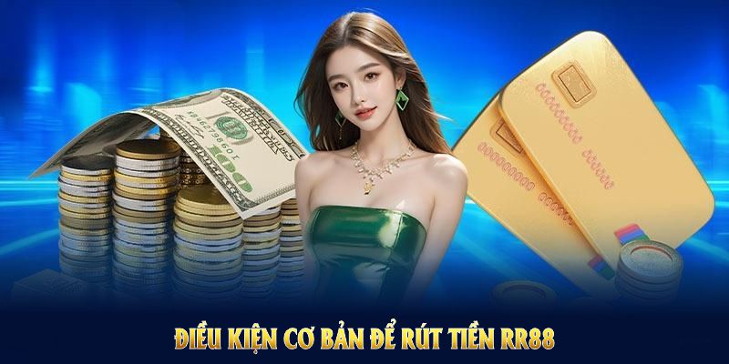 Điều kiện cơ bản để rút tiền RR88